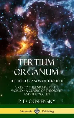 Tertium Organum, El Tercer Canon del Pensamiento: Una Clave para los Enigmas del Mundo, Un Clásico de la Teosofía y el Ocultismo (Tapa Dura) - Tertium Organum, The Third Canon of Thought: A Key to the Enigmas of the World, A Classic of Theosophy and the Occult (Hardcover)