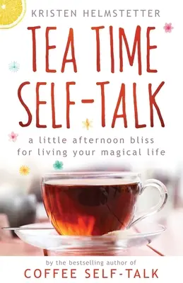 Autoconversación a la hora del té: Una pequeña felicidad vespertina para vivir tu vida mágica - Tea Time Self-Talk: A Little Afternoon Bliss for Living Your Magical Life