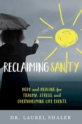Recuperar la cordura: Esperanza y curación para el trauma, el estrés y los acontecimientos vitales abrumadores - Reclaiming Sanity: Hope and Healing for Trauma, Stress, and Overwhelming Life Events