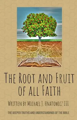 La raíz y el fruto de toda fe: Las verdades y comprensiones más profundas de la Biblia - The Root and Fruit of All Faith: The Deeper Truths and Understandings of the Bible