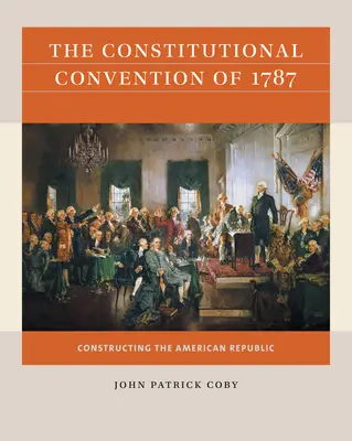 La Convención Constitucional de 1787: La construcción de la República Americana - The Constitutional Convention of 1787: Constructing the American Republic