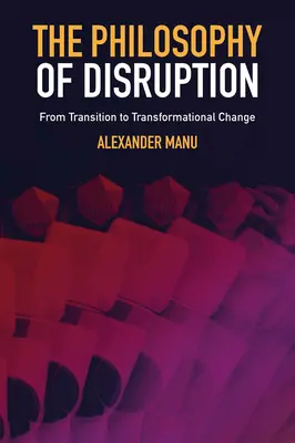 La filosofía de la disrupción: De la transición al cambio transformador - The Philosophy of Disruption: From Transition to Transformational Change