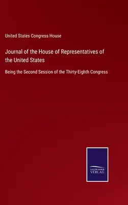 Diario de la Cámara de Representantes de los Estados Unidos: Segunda Sesión del Trigésimo Octavo Congreso - Journal of the House of Representatives of the United States: Being the Second Session of the Thirty-Eighth Congress