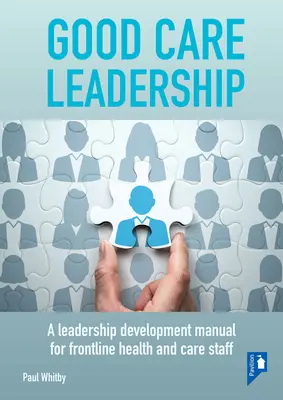 Good Care Leadership: Manual de desarrollo del liderazgo para el personal sanitario y asistencial de primera línea - Good Care Leadership: A Leadership Development Manual for Frontline Health and Care Staff