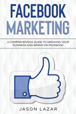 Marketing en Facebook: Una guía completa para hacer crecer su negocio en Facebook - Facebook Marketing: A Comprehensive Guide to Growing Your Business on Facebook