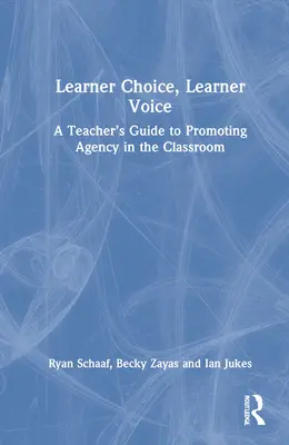 Elección del alumno, voz del alumno: Guía del profesor para promover la autonomía en el aula - Learner Choice, Learner Voice: A Teacher's Guide to Promoting Agency in the Classroom