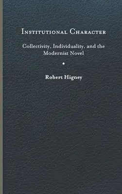 El carácter institucional: Colectividad, individualidad y novela modernista - Institutional Character: Collectivity, Individuality, and the Modernist Novel