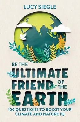 Sé el mejor amigo de la Tierra: 100 preguntas para mejorar tu cociente intelectual sobre el clima y la naturaleza - Be the Ultimate Friend of the Earth: 100 Questions to Boost Your Climate and Nature IQ