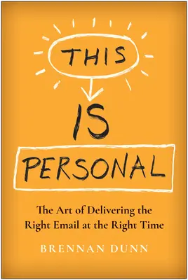 Esto es personal: El arte de enviar el correo electrónico adecuado en el momento oportuno - This Is Personal: The Art of Delivering the Right Email at the Right Time