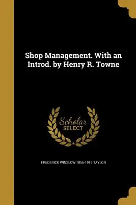 Shop Management. Con Introd. de Henry R. Towne - Shop Management. With an Introd. by Henry R. Towne