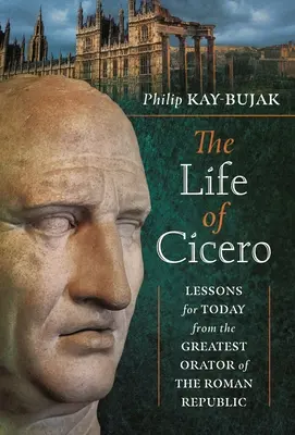 La vida de Cicerón: Lecciones para hoy del mayor orador de la República romana - The Life of Cicero: Lessons for Today from the Greatest Orator of the Roman Republic