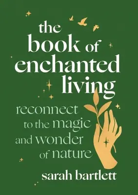 El Libro de la Vida Encantada: Reconecta con la Magia y la Maravilla de la Naturaleza - The Book of Enchanted Living: Reconnect to the Magic and Wonder of Nature