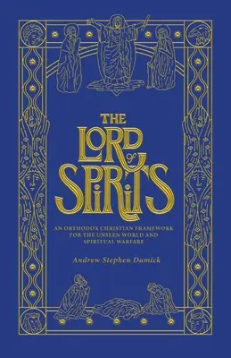 El Señor de los Espíritus: Un marco cristiano ortodoxo para el mundo invisible y la guerra espiritual - The Lord of Spirits: An Orthodox Christian Framework for the Unseen World and Spiritual Warfare