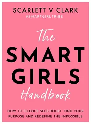 El manual de las chicas listas: Cómo acallar las dudas sobre ti misma, encontrar tu propósito y redefinir lo imposible - The Smart Girls Handbook: How to Silence Self-Doubt, Find Your Purpose and Redefine the Impossible