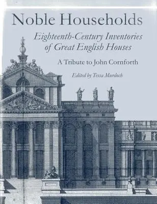 Noble Households: Inventarios del siglo XVIII de las grandes casas inglesas - Noble Households: Eighteenth-Century Inventories of Great English Ho