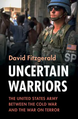 Guerreros Inciertos: El Ejército De Los Estados Unidos Entre La Guerra Fría Y La Guerra Contra El Terrorismo - Uncertain Warriors: The United States Army Between the Cold War and the War on Terror