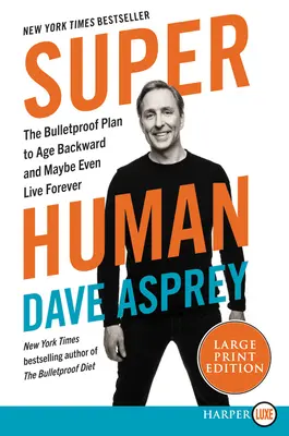 Superhumano: El plan a prueba de balas para envejecer hacia atrás y tal vez incluso vivir para siempre - Super Human: The Bulletproof Plan to Age Backwards and Maybe Even Live Forever