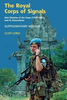 El Real Cuerpo de Señales: Unit Histories of the Corps (1920 - 2001) and Its Antecedents: Volumen suplementario - The Royal Corps of Signals: Unit Histories of the Corps (1920 - 2001) and Its Antecedents: Supplementary Volume