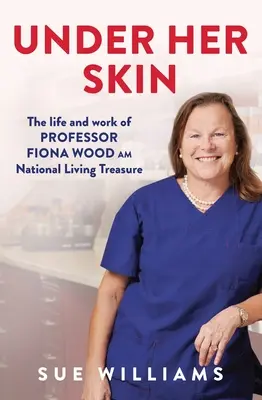 Bajo su piel: La vida y obra de la profesora Fiona Wood Am, Tesoro Nacional Viviente - Under Her Skin: The Life and Work of Professor Fiona Wood Am, National Living Treasure