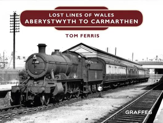 Líneas perdidas de Gales: De Aberystwyth a Carmarthen Junction - Lost Lines of Wales: Aberystwyth to Carmarthen Junction