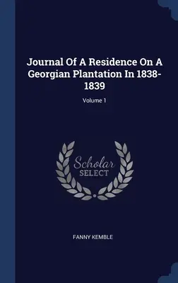 Diario De Una Residencia En Una Plantación Georgiana En 1838-1839; Volumen 1 - Journal Of A Residence On A Georgian Plantation In 1838-1839; Volume 1