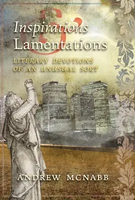 Inspiraciones y lamentaciones: Devociones literarias de un tipo inusual - Inspirations & Lamentations: Literary Devotions of an Unusual Sort