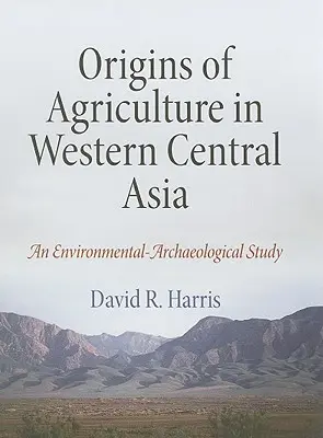 Orígenes de la agricultura en Asia central occidental: Un estudio arqueológico medioambiental - Origins of Agriculture in Western Central Asia: An Environmental-Archaeological Study