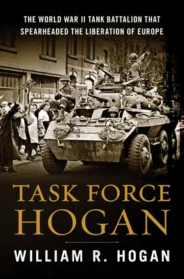 Task Force Hogan: el batallón de tanques de la Segunda Guerra Mundial que lideró la liberación de Europa - Task Force Hogan: The World War II Tank Battalion That Spearheaded the Liberation of Europe