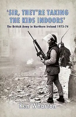 El ejército británico en Irlanda del Norte 1973-74 - 'Sir, They'Re Taking the Kids Indoors' - The British Army in Northern Ireland 1973-74