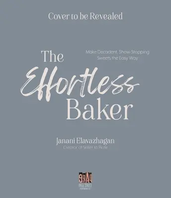 El panadero sin esfuerzo: Su guía completa paso a paso para elaborar dulces y golosinas decadentes y espectaculares - The Effortless Baker: Your Complete Step-By-Step Guide to Decadent, Showstopping Sweets and Treats