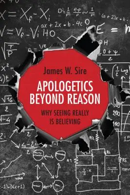 Apologética más allá de la razón - Por qué ver realmente es creer - Apologetics Beyond Reason - Why Seeing Really Is Believing