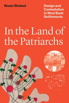 En la tierra de los patriarcas: diseño y contestación en los asentamientos de Cisjordania - In the Land of the Patriarchs - Design and Contestation in West Bank Settlements