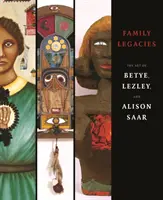 Legados familiares - El arte de Betye, Lezley y Alison Saar - Family Legacies - The Art of Betye, Lezley, and Alison Saar