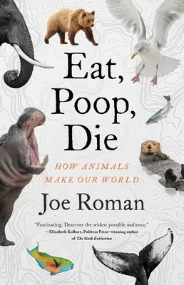 Comer, cagar, morir: cómo los animales hacen nuestro mundo - Eat, Poop, Die: How Animals Make Our World