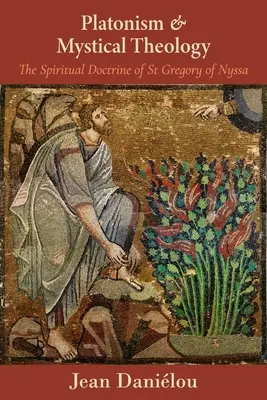 Platonismo y Teología Mística: La Doctrina Espiritual de San Gregorio de Nisa: La Doctrina Espiritual de San Gregorio de Nisa - Platonism and Mystical Theology: The Spiritual Doctrine of St Gregory of Nyssa: The Spiritual Doctrine of St Gregory of Nyssa