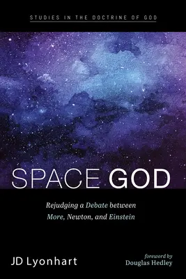 Dios espacial: El debate entre More, Newton y Einstein - Space God: Rejudging a Debate Between More, Newton, and Einstein