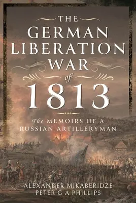 La Guerra de Liberación Alemana de 1813: Memorias de un artillero ruso - The German Liberation War of 1813: The Memoirs of a Russian Artilleryman