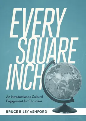 Cada centímetro cuadrado: Una introducción al compromiso cultural para cristianos - Every Square Inch: An Introduction to Cultural Engagement for Christians