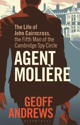 Agente Molire: La vida de John Cairncross, el quinto hombre del Círculo de Espías de Cambridge - Agent Molire: The Life of John Cairncross, the Fifth Man of the Cambridge Spy Circle