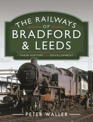 Los ferrocarriles de Bradford y Leeds: Historia y desarrollo - The Railways of Bradford and Leeds: Their History and Development