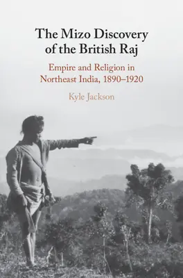 El descubrimiento mizo del Raj británico: Imperio y religión en el noreste de la India, 1890-1920 - The Mizo Discovery of the British Raj: Empire and Religion in Northeast India, 1890-1920