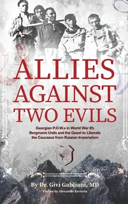 Aliados contra dos males: prisioneros de guerra georgianos en las unidades Bergmann de la Segunda Guerra Mundial y la lucha por liberar el Cáucaso del imperialismo ruso. - Allies Against Two Evils: Georgian POWs in Wwii's Bergmann Units and the Quest to Liberate the Caucasus from Russian Imperialism