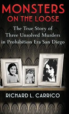 Monstruos sueltos: La verdadera historia de tres asesinatos sin resolver en el San Diego de la Ley Seca - Monsters on the Loose: The True Story of Three Unsolved Murders in Prohibition Era San Diego