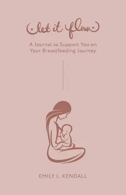 Déjalo fluir: Un diario para apoyarte en tu viaje hacia la lactancia materna - Let It Flow: A Journal to Support You on Your Breastfeeding Journey