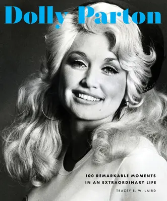 Dolly Parton: 100 momentos notables de una vida extraordinaria - Dolly Parton: 100 Remarkable Moments in an Extraordinary Life