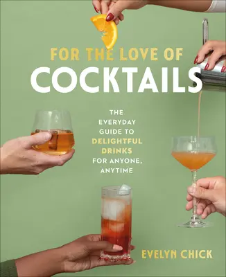 Por amor a los cócteles: La Guía Cotidiana de Deliciosas Bebidas para Cualquiera, en Cualquier Momento - For the Love of Cocktails: The Everyday Guide to Delightful Drinks for Anyone, Anytime