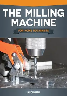 La Fresadora para Maquinistas Caseros - The Milling Machine for Home Machinists