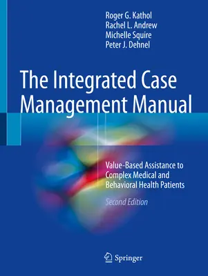 Manual de gestión integrada de casos: Asistencia basada en el valor a pacientes médicos y de salud mental complejos - The Integrated Case Management Manual: Value-Based Assistance to Complex Medical and Behavioral Health Patients