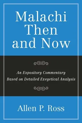Malaquías entonces y ahora: Un comentario expositivo basado en un análisis exegético detallado - Malachi Then and Now: An Expository Commentary Based on Detailed Exegetical Analysis