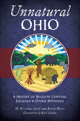 Unnatural Ohio: Una historia de críptidos, leyendas y otros misterios de Buckeye - Unnatural Ohio: A History of Buckeye Cryptids, Legends & Other Mysteries